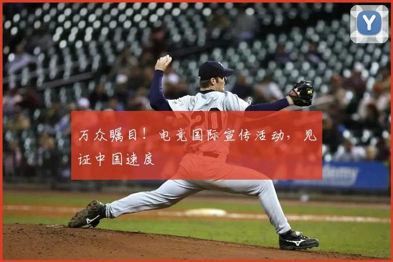 万众瞩目！电竞国际宣传活动，见证中国速度