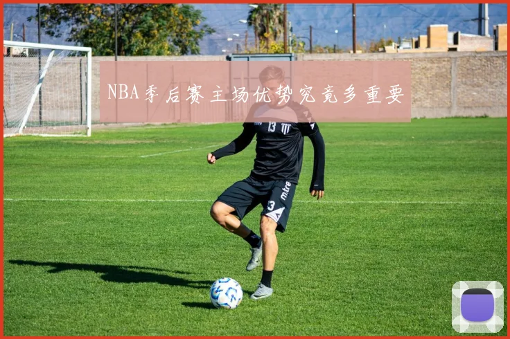 NBA季后赛主场优势究竟多重要