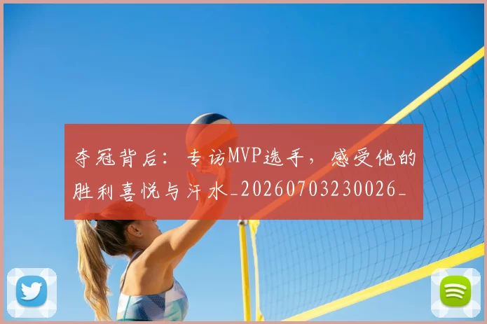 夺冠背后：专访MVP选手，感受他的胜利喜悦与汗水_20260703230026_20260719172617