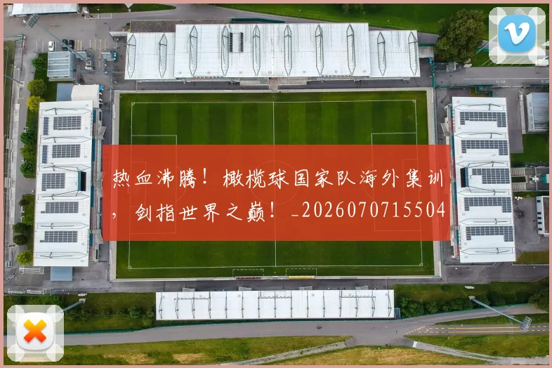 热血沸腾!橄榄球国家队海外集训,剑指世界之巅!_20260707155049