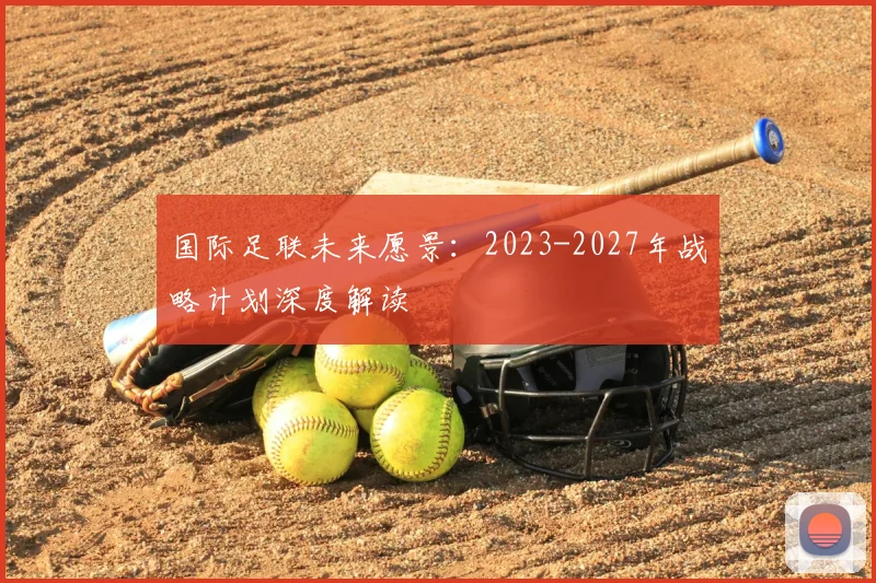 国际足联未来愿景:2023-2027年战略计划深度解读