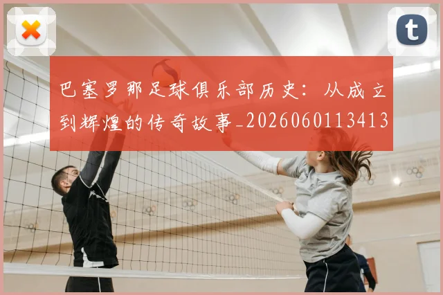 巴塞罗那足球俱乐部历史:从成立到辉煌的传奇故事_20260601134134