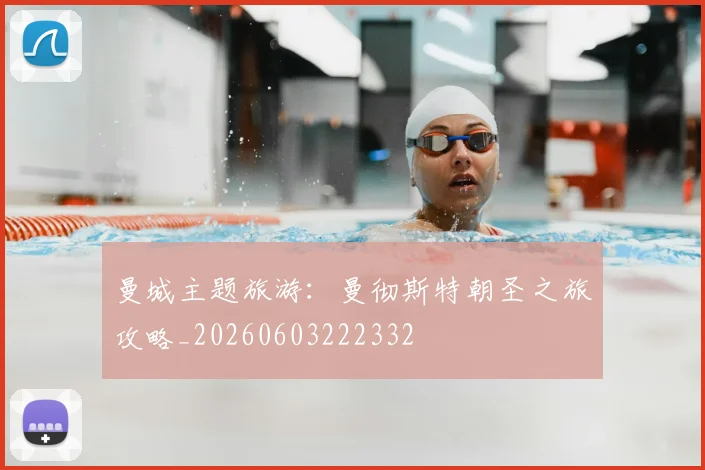 曼城主题旅游：曼彻斯特朝圣之旅攻略_20260603222332