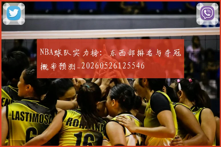 NBA球队实力榜:东西部排名与夺冠概率预测_20260526125546