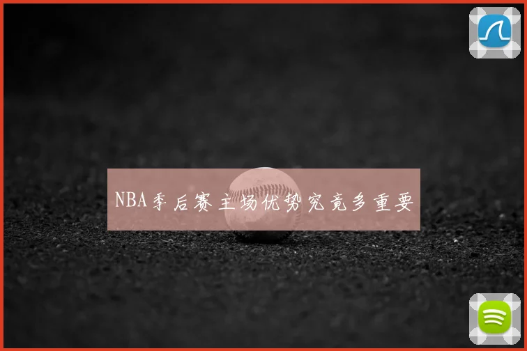 NBA季后赛主场优势究竟多重要